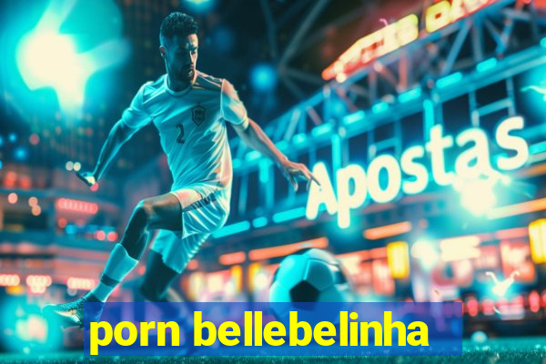 porn bellebelinha